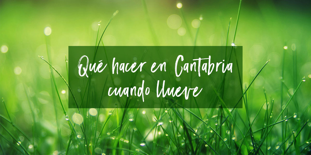 que hacer en Cantabria cuando llueve